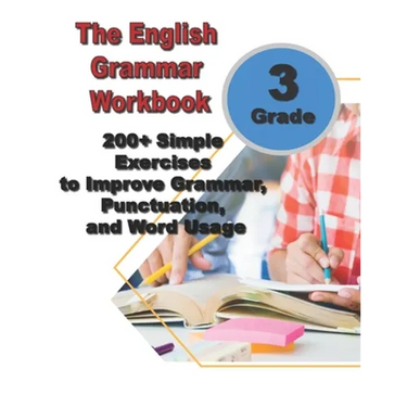The English Grammar Workbook for Grade 3: 200+ Simple Exercises to Improve Grammar, Punctuation, and Word Usage.