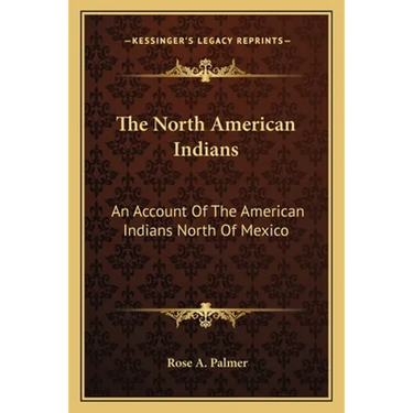 The North American Indians: An Account Of The American Indians North Of Mexico