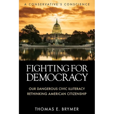 Fighting for Democracy: Our Dangerous Civic Illiteracy, A Conservative's Conscience, and Rethinking American Citizenship