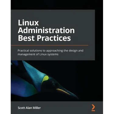 Linux Administration Best Practices: Practical solutions to approaching the design and management of Linux systems