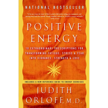 Positive Energy: 10 Extraordinary Prescriptions for Transforming Fatigue, Stress, and Fear into Vibrance, Strength, and Love