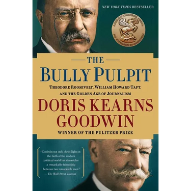 The Bully Pulpit: Theodore Roosevelt, William Howard Taft, and the Golden Age of Journalism