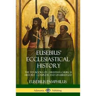 Eusebius' Ecclesiastical History: The Ten Books of Christian Church History, Complete and Unabridged