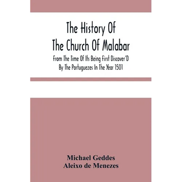 The History Of The Church Of Malabar, From The Time Of Its Being First Discover'D By The Portuguezes In The Year 1501: Giving An Account Of The Persec