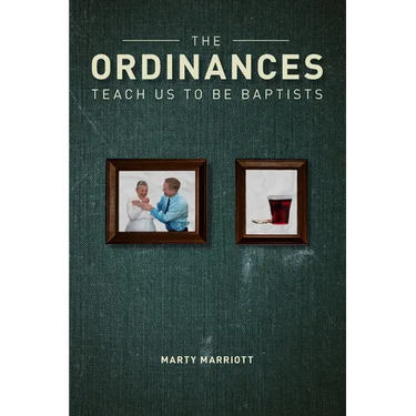 The Ordinances Teach Us to Be Baptists: The Ordinances Display the Gospel & Define Baptist Polity and Practice