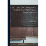 Letters On Different Subjects in Natural Philosophy: Addressed to a German Princess; Volume 1