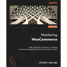 Mastering WooCommerce - Second Edition: Build, customize, and launch a complete e-commerce website with WooCommerce from scratch