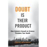 Doubt Is Their Product: How Industry's Assault on Science Threatens Your Health