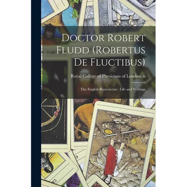 Doctor Robert Fludd (Robertus De Fluctibus): the English Rosicrucian: Life and Writings
