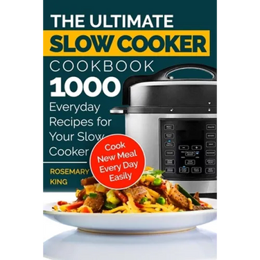 The Ultimate Slow Cooker Cookbook: 1000 Everyday Recipes for Your Slow Cooker. Cook New Meal Every Day Easily