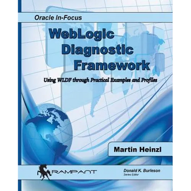 WebLogic Diagnostic Framework: Using WLDF through Practical Examples and Profiles