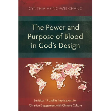 The Power and Purpose of Blood in God's Design: Leviticus 17 and Its Implications for Christian Engagement with Chinese Culture