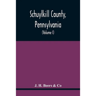 Schuylkill County, Pennsylvania; Genealogy--Family History--Biography; Containing Historical Sketches Of Old Families And Of Representative And Promin