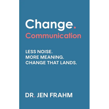 Change. Communication: Less noise. More meaning. Change that lands