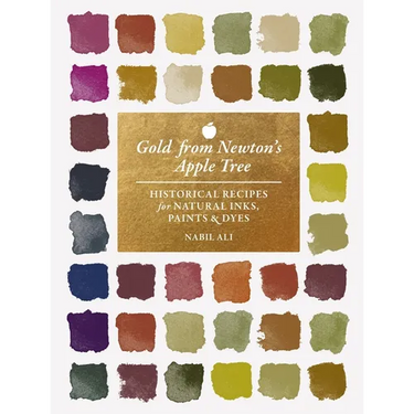 Gold from Newton's Apple Tree: Historical Recipes for Natural Inks, Paints, and Dyes