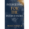 Interceding for the Intercessor: Covering the Ones Who Cover