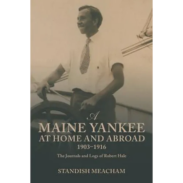 A Maine Yankee at Home and Abroad 1903-1916: The Journals and Logs of Robert Hale