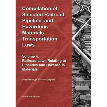 Compilation of Selected Railroad, Pipeline, and Hazardous Materials Transportation Laws Vol 4: Pipelines and Hazardous Materials