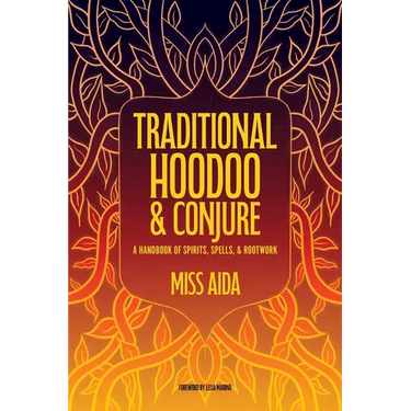 Traditional Hoodoo & Conjure: A Handbook of Spirits, Spells, & Rootwork