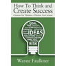 How To Think and Create Success: Creators Are Thinkers-Thinkers Are Creators
