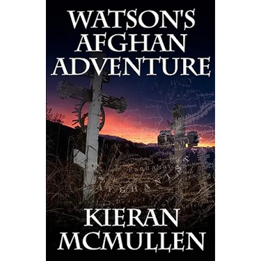 Watson's Afghan Adventure - How Sherlock Holmes' Dr.Watson Became an Army Doctor