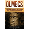 Olmecs: A Captivating Guide to the Earliest Known Major Ancient Civilization in Mexico
