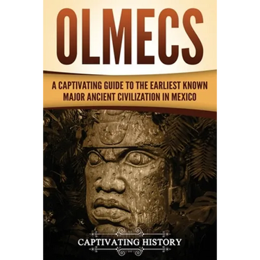 Olmecs: A Captivating Guide to the Earliest Known Major Ancient Civilization in Mexico