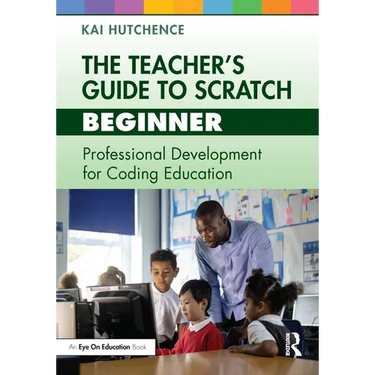 The Teacher's Guide to Scratch - Beginner: Professional Development for Coding Education