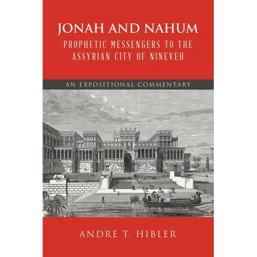 Jonah and Nahum Prophetic Messengers to the Assyrian City of Nineveh: An Expositional Commentary