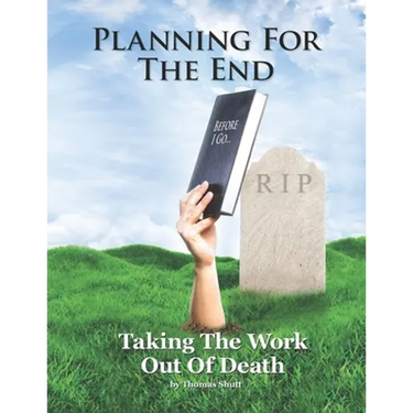 Planning For The End: Taking The Work Out of Death, Allowing Your Family to Grieve