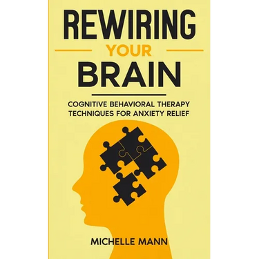 Rewiring Your Brain: Cognitive Behavioral Therapy Techniques for Anxiety Relief