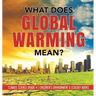 What Does Global Warming Mean? Climate Science Grade 4 Children's Environment & Ecology Books