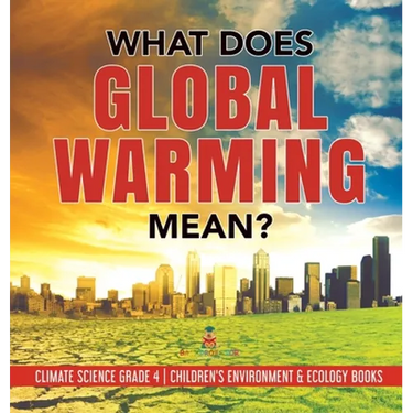 What Does Global Warming Mean? Climate Science Grade 4 Children's Environment & Ecology Books