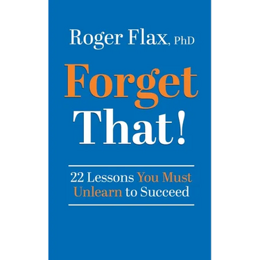 Forget That!: 22 Lessons You Must Unlearn to Succeed