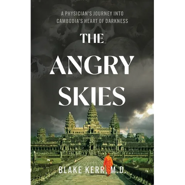 The Angry Skies: A Physicians Journey Into Cambodia's Heart Of Darkness