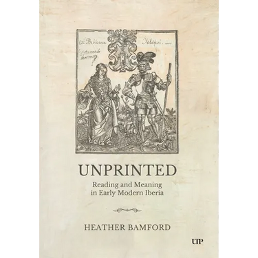 Unprinted: Reading and Meaning in Early Modern Iberia