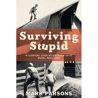 Surviving Stupid: A Comical Look at Growing up in Rural Manitoba