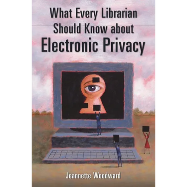 What Every Librarian Should Know about Electronic Privacy