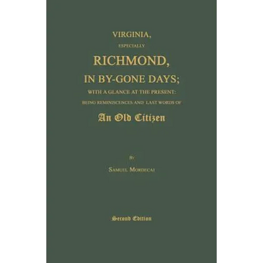 Virginia, Especially Richmond, in By-Gone Days; With a Glance at the Present: Being Reminiscences and Last Words of an Old Citizen. Second Edition