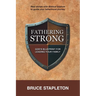Fathering Strong: God's Blueprint for Leading Your Family