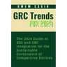 Governance, Risk Management and Compliance (Grc) Trends for 2024: The 2024 Guide to ESG and GRC Integration for the Sustainable Governance of Competit