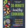 The 30-Minute Healthy Cookbook: The New 90 Easy and Delicious Recipes in 30 Minutes or less to Live Longer and Healthier