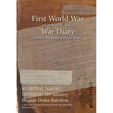 63 (ROYAL NAVAL) DIVISION 189 Infantry Brigade Drake Battalion: 1 July 1916 - 30 April 1918 (First World War, War Diary, WO95/3114/1)