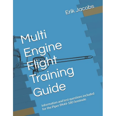 Multi Engine Flight Training Guide: Information and test questions included for the Piper PA44-180 Seminole