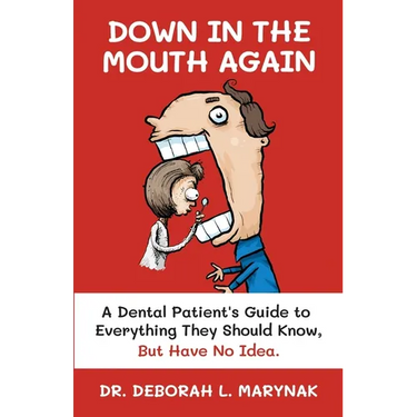 Down in the Mouth Again: A Dental Patient's Guide to Everything They Should Know, but Have No Idea