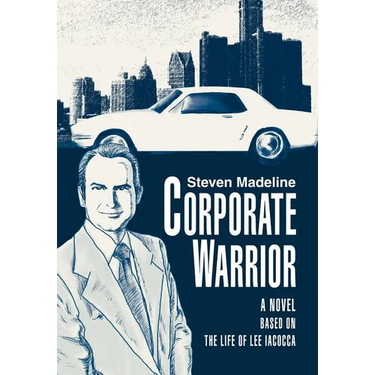 Corporate Warrior: A Novel Based on the Life of Lee Iacocca