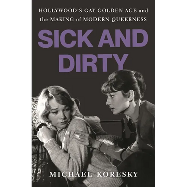 Sick and Dirty: Hollywood's Gay Golden Age and the Making of Modern Queerness