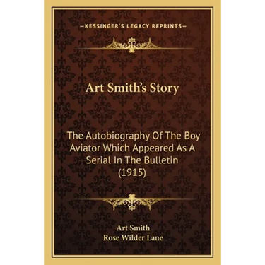 Art Smith's Story: The Autobiography Of The Boy Aviator Which Appeared As A Serial In The Bulletin (1915)