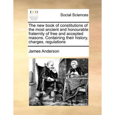 The New Book of Constitutions of the Most Ancient and Honourable Fraternity of Free and Accepted Masons. Containing Their History, Charges, Regulation