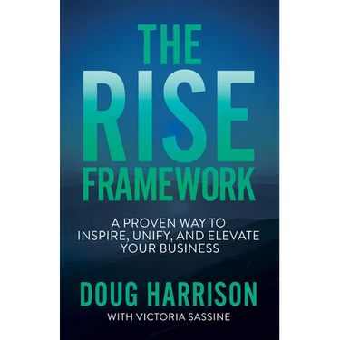 The Rise Framework: A Proven Way to Inspire, Unify, and Elevate Your Business